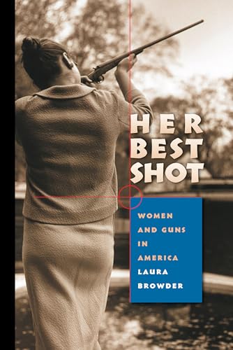 Her Best Shot: Women and Guns in America von University of North Carolina Press